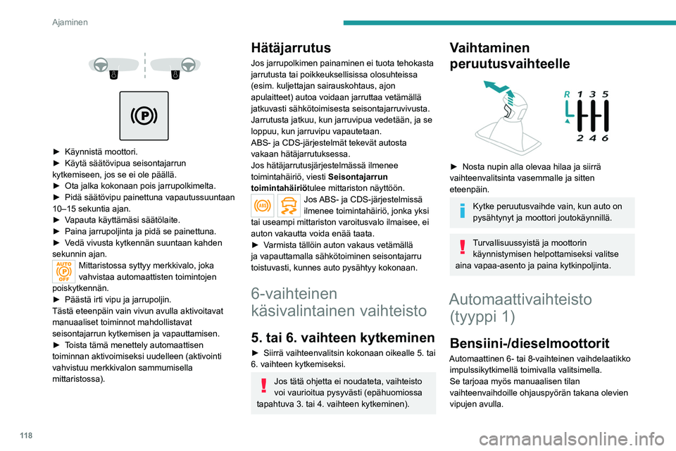 PEUGEOT 5008 2023 Omistajan Käsikirja (in Finnish) 11 8
Ajaminen
►  Käynnistä moottori.
►  Käytä   säätövipua   seisontajarrun  
kytkemiseen, jos se ei ole päällä.
► 
Ota   jalka   kokonaan   pois   jarru PEUGEOT 5008 2023 Omistajan Käsikirja (in Finnish) 11 8
Ajaminen
►  Käynnistä moottori.
►  Käytä   säätövipua   seisontajarrun  
kytkemiseen, jos se ei ole päällä.
► 
Ota   jalka   kokonaan   pois   jarru