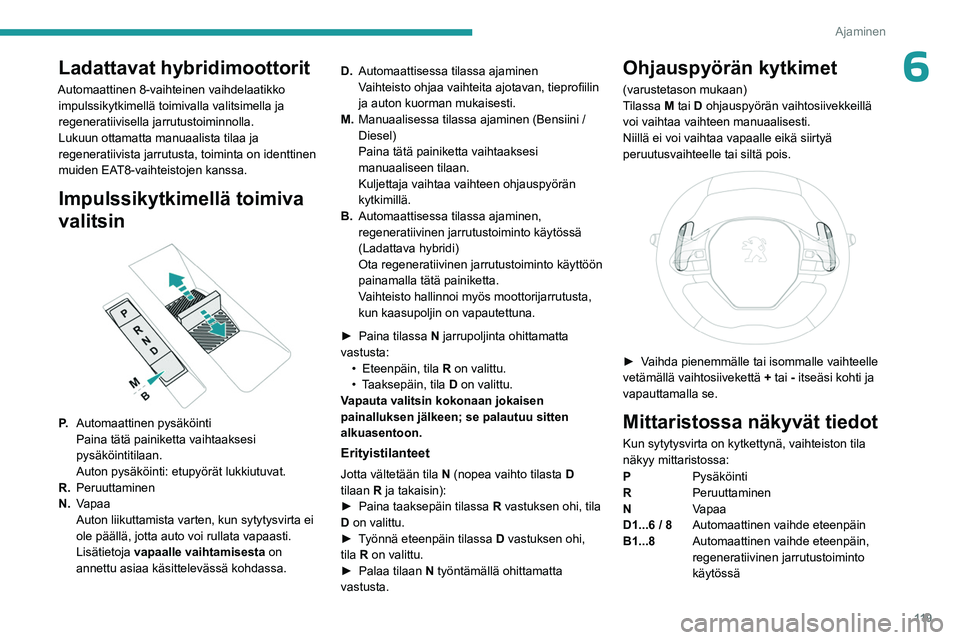 PEUGEOT 5008 2023  Omistajan Käsikirja (in Finnish) 11 9
Ajaminen
6Ladattavat hybridimoottorit
Automaattinen 8-vaihteinen vaihdelaatikko impulssikytkimellä toimivalla valitsimella ja 
regeneratiivisella jarrutustoiminnolla.
Lukuun ottamatta manuaalist