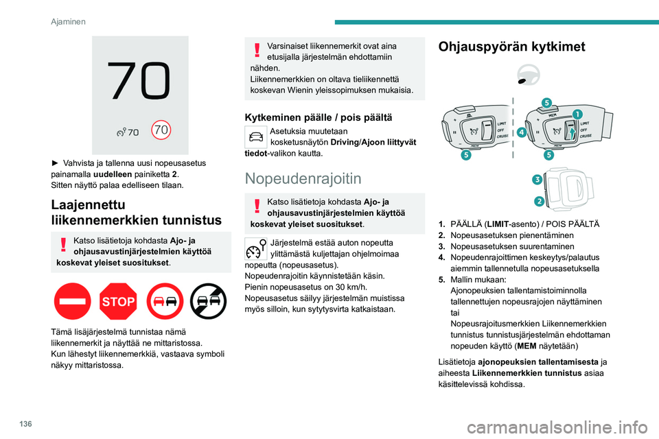 PEUGEOT 5008 2023 Omistajan Käsikirja (in Finnish) 136
Ajaminen
► Vahvista ja tallenna uusi nopeusasetus painamalla uudelleen painiketta
2.
Sitten näyttö palaa edelliseen tilaan.
Laajennettu
liikennemerkkien tunnistus
Katso lisät PEUGEOT 5008 2023 Omistajan Käsikirja (in Finnish) 136
Ajaminen
► Vahvista ja tallenna uusi nopeusasetus painamalla uudelleen painiketta
2.
Sitten näyttö palaa edelliseen tilaan.
Laajennettu
liikennemerkkien tunnistus
Katso lisät
