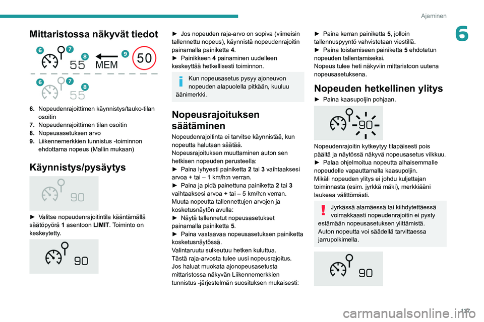 PEUGEOT 5008 2023 Omistajan Käsikirja (in Finnish) 137
Ajaminen
6Mittaristossa näkyvät tiedot
6.Nopeudenrajoittimen käynnistys/tauko-tilan
osoitin
7. Nopeudenrajoittimen tilan osoitin
8. Nopeusasetuksen arvo
9. Liikennemerkkien tunnistus -toimi PEUGEOT 5008 2023 Omistajan Käsikirja (in Finnish) 137
Ajaminen
6Mittaristossa näkyvät tiedot
6.Nopeudenrajoittimen käynnistys/tauko-tilan
osoitin
7. Nopeudenrajoittimen tilan osoitin
8. Nopeusasetuksen arvo
9. Liikennemerkkien tunnistus -toimi