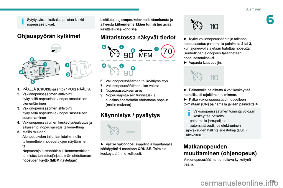 PEUGEOT 5008 2023  Omistajan Käsikirja (in Finnish) 139
Ajaminen
6Sytytysvirran katkaisu poistaa kaikki 
nopeusasetukset.
Ohjauspyörän kytkimet 
 
1.PÄÄLLÄ (CRUISE-asento) / POIS PÄÄLTÄ
2. Vakionopeussäätimen aktivointi 
nykyisellä nopeudell