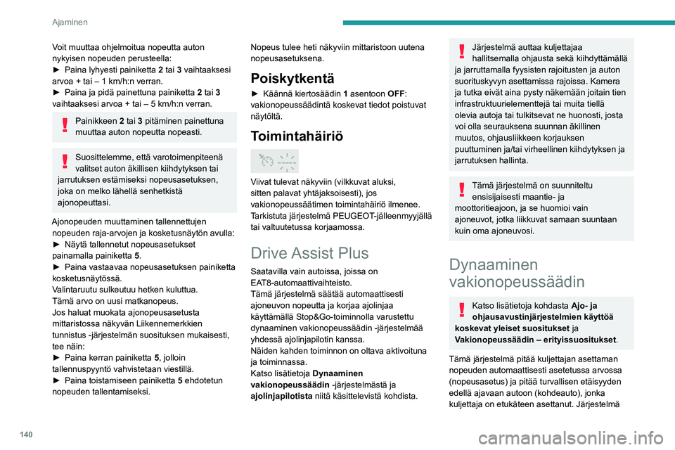 PEUGEOT 5008 2023  Omistajan Käsikirja (in Finnish) 140
Ajaminen
Voit muuttaa ohjelmoitua nopeutta auton 
nykyisen nopeuden perusteella:
►  Paina  lyhyesti   painiketta  
2
  tai   3 vaihtaaksesi 
arvoa + tai – 1 km/h:n verran.
►  Paina
