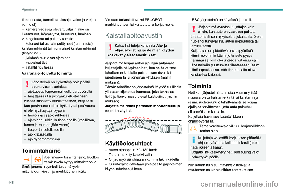 PEUGEOT 5008 2023  Omistajan Käsikirja (in Finnish) 148
Ajaminen
tienpinnasta, tunnelista ulosajo, valon ja varjon 
vaihtelut)
– 
kameran edessä oleva tuulilasin alue on 
likaantunut, höyrystynyt, huurtunut, luminen, 
vahingoittunut tai peitetty ta