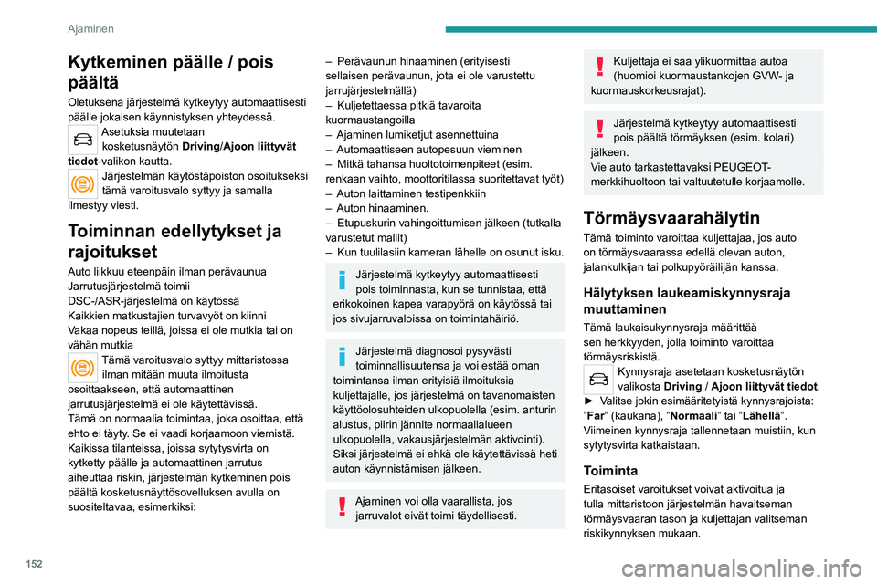 PEUGEOT 5008 2023 Omistajan Käsikirja (in Finnish) 152
Ajaminen
Kytkeminen päälle / pois
päältä
Oletuksena järjestelmä kytkeytyy automaattisesti
päälle jokaisen käynnistyksen yhteydessä.
Asetuksia muutetaan kosketusnäytön Driving /Ajoo PEUGEOT 5008 2023 Omistajan Käsikirja (in Finnish) 152
Ajaminen
Kytkeminen päälle / pois
päältä
Oletuksena järjestelmä kytkeytyy automaattisesti
päälle jokaisen käynnistyksen yhteydessä.
Asetuksia muutetaan kosketusnäytön Driving /Ajoo