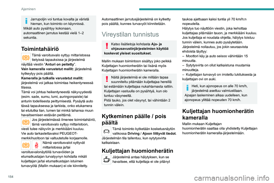 PEUGEOT 5008 2023 Omistajan Käsikirja (in Finnish) 154
Ajaminen
Jarrupoljin voi tuntua kovalta ja väristä
hieman, kun toiminto on käynnissä.
Mikäli auto pysähtyy kokonaan,
automaattinen jarrutus kestää vielä 1–2
sekuntia.
Toimintahäiri PEUGEOT 5008 2023 Omistajan Käsikirja (in Finnish) 154
Ajaminen
Jarrupoljin voi tuntua kovalta ja väristä
hieman, kun toiminto on käynnissä.
Mikäli auto pysähtyy kokonaan,
automaattinen jarrutus kestää vielä 1–2
sekuntia.
Toimintahäiri