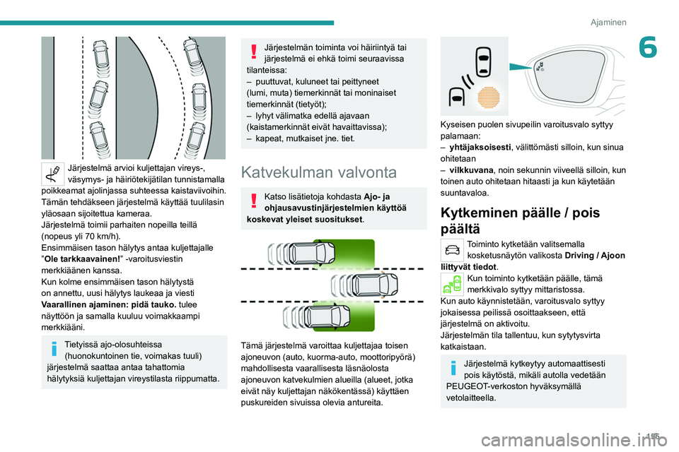PEUGEOT 5008 2023 Omistajan Käsikirja (in Finnish) 155
Ajaminen
6
Järjestelmä arvioi kuljettajan vireys-,
väsymys- ja häiriötekijätilan tunnistamalla
poikkeamat ajolinjassa suhteessa kaistaviivoihin.
Tämän tehdäkseen järjestelmä käytt PEUGEOT 5008 2023 Omistajan Käsikirja (in Finnish) 155
Ajaminen
6
Järjestelmä arvioi kuljettajan vireys-,
väsymys- ja häiriötekijätilan tunnistamalla
poikkeamat ajolinjassa suhteessa kaistaviivoihin.
Tämän tehdäkseen järjestelmä käytt