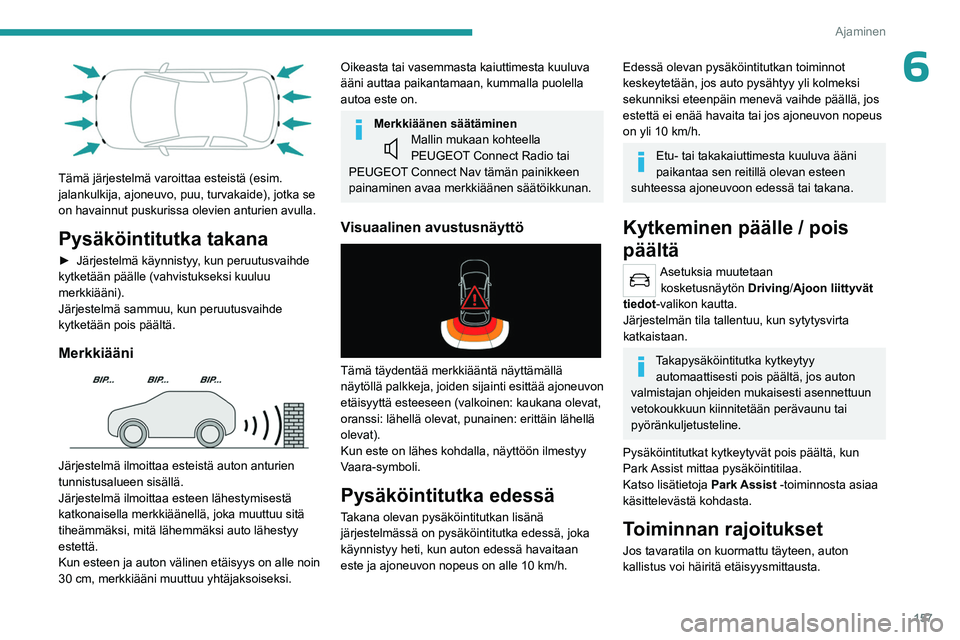 PEUGEOT 5008 2023 Omistajan Käsikirja (in Finnish) 157
Ajaminen
6
Tämä järjestelmä varoittaa esteistä (esim.
jalankulkija, ajoneuvo, puu, turvakaide), jotka se
on havainnut puskurissa olevien anturien avulla.
Pysäköintitutka takana
► J PEUGEOT 5008 2023 Omistajan Käsikirja (in Finnish) 157
Ajaminen
6
Tämä järjestelmä varoittaa esteistä (esim.
jalankulkija, ajoneuvo, puu, turvakaide), jotka se
on havainnut puskurissa olevien anturien avulla.
Pysäköintitutka takana
► J
