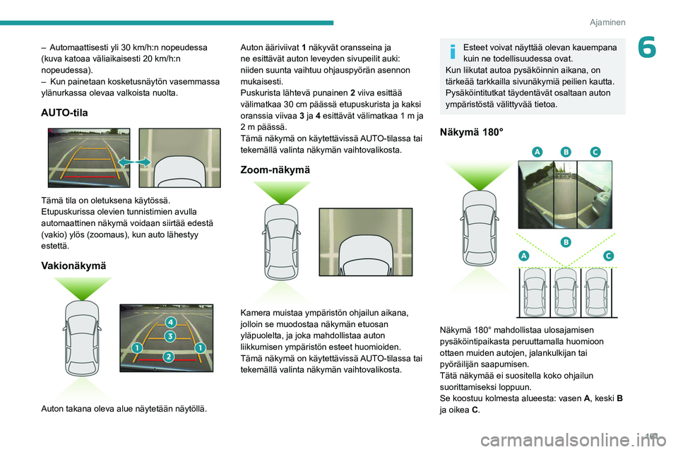 PEUGEOT 5008 2023 Omistajan Käsikirja (in Finnish) 161
Ajaminen
6– Automaattisesti yli 30 km/h:n nopeudessa
(kuva katoaa väliaikaisesti 20 km/h:n
nopeudessa).
–
Kun painetaan kosketusnäytön vasemmassa
ylänurkassa olevaa valkoista nuolta.
PEUGEOT 5008 2023 Omistajan Käsikirja (in Finnish) 161
Ajaminen
6– Automaattisesti yli 30 km/h:n nopeudessa
(kuva katoaa väliaikaisesti 20 km/h:n
nopeudessa).
–
Kun painetaan kosketusnäytön vasemmassa
ylänurkassa olevaa valkoista nuolta.