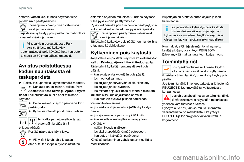 PEUGEOT 5008 2023 Omistajan Käsikirja (in Finnish) 164
Ajaminen
antamia varoituksia, kunnes näyttöön tulee
pysäköinnin päättymisviesti.
Toimenpiteen päättymisen vahvistavat viesti ja merkkiääni.
Järjestelmä kytkeytyy pois päältä: on m PEUGEOT 5008 2023 Omistajan Käsikirja (in Finnish) 164
Ajaminen
antamia varoituksia, kunnes näyttöön tulee
pysäköinnin päättymisviesti.
Toimenpiteen päättymisen vahvistavat viesti ja merkkiääni.
Järjestelmä kytkeytyy pois päältä: on m
