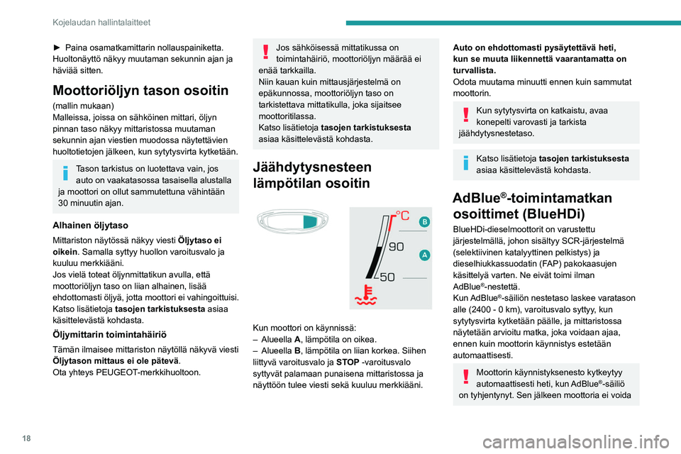 PEUGEOT 5008 2023 Omistajan Käsikirja (in Finnish) 18
Kojelaudan hallintalaitteet
► Paina osamatkamittarin nollauspainiketta.
Huoltonäyttö näkyy muutaman sekunnin ajan ja
häviää sitten.
Moottoriöljyn tason osoitin
(mallin mukaan)
Mall PEUGEOT 5008 2023 Omistajan Käsikirja (in Finnish) 18
Kojelaudan hallintalaitteet
► Paina osamatkamittarin nollauspainiketta.
Huoltonäyttö näkyy muutaman sekunnin ajan ja
häviää sitten.
Moottoriöljyn tason osoitin
(mallin mukaan)
Mall