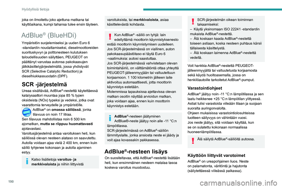 PEUGEOT 5008 2023  Omistajan Käsikirja (in Finnish) 190
Hyödyllisiä tietoja
joka on ilmoitettu joko ajettuna matkana tai 
käyttöaikana, kumpi tahansa tulee ensin täyteen.
AdBlue® (BlueHDi)
Ympäristön suojelemiseksi ja uuden Euro 6 -standardin n