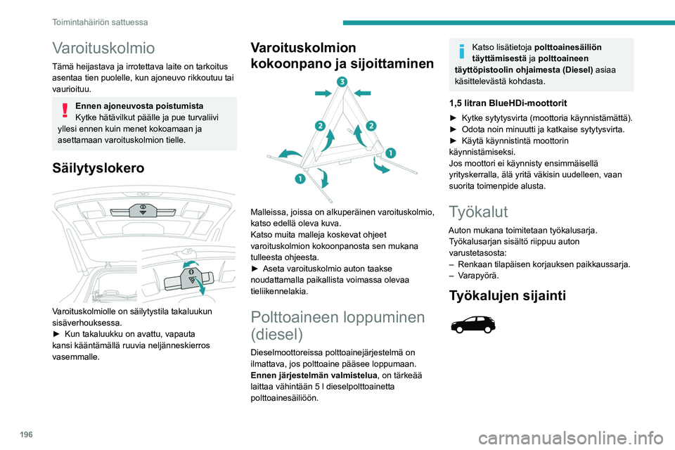 PEUGEOT 5008 2023  Omistajan Käsikirja (in Finnish) 196
Toimintahäiriön sattuessa
Varoituskolmio
Tämä heijastava ja irrotettava laite on tarkoitus 
asentaa tien puolelle, kun ajoneuvo rikkoutuu tai 
vaurioituu.
Ennen ajoneuvosta poistumista
Kytke h