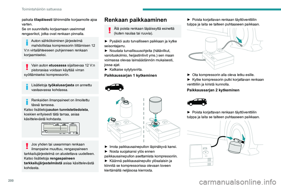PEUGEOT 5008 2023 Omistajan Käsikirja (in Finnish) 200
Toimintahäiriön sattuessa
paikata tilapäisesti lähimmälle korjaamolle ajoa
varten.
Se on suunniteltu korjaamaan useimmat
rengasrikot, jotka ovat renkaan pinnalla.
Auton sähkötoiminen jär PEUGEOT 5008 2023 Omistajan Käsikirja (in Finnish) 200
Toimintahäiriön sattuessa
paikata tilapäisesti lähimmälle korjaamolle ajoa
varten.
Se on suunniteltu korjaamaan useimmat
rengasrikot, jotka ovat renkaan pinnalla.
Auton sähkötoiminen jär