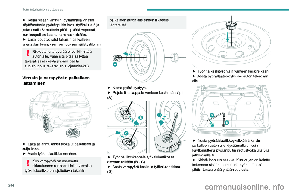 PEUGEOT 5008 2023 Omistajan Käsikirja (in Finnish) 204
Toimintahäiriön sattuessa
► Kelaa sisään vinssiin löysäämällä vinssin käyttömutteria pyöränpultin irrotustyökalulla 5
ja
jatko-osalla 8: mutterin pitäisi pyöriä PEUGEOT 5008 2023 Omistajan Käsikirja (in Finnish) 204
Toimintahäiriön sattuessa
► Kelaa sisään vinssiin löysäämällä vinssin käyttömutteria pyöränpultin irrotustyökalulla 5
ja
jatko-osalla 8: mutterin pitäisi pyöriä