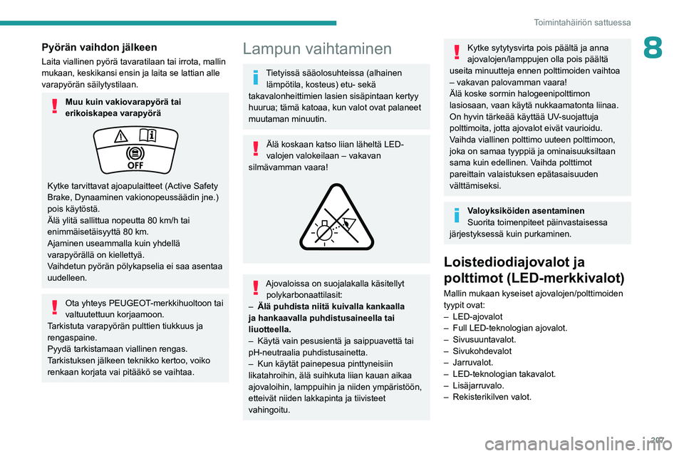 PEUGEOT 5008 2023 Omistajan Käsikirja (in Finnish) 207
Toimintahäiriön sattuessa
8Pyörän vaihdon jälkeen
Laita viallinen pyörä tavaratilaan tai irrota, mallin
mukaan, keskikansi ensin ja laita se lattian alle
varapyörän säilytystilaan.
Muu PEUGEOT 5008 2023 Omistajan Käsikirja (in Finnish) 207
Toimintahäiriön sattuessa
8Pyörän vaihdon jälkeen
Laita viallinen pyörä tavaratilaan tai irrota, mallin
mukaan, keskikansi ensin ja laita se lattian alle
varapyörän säilytystilaan.
Muu