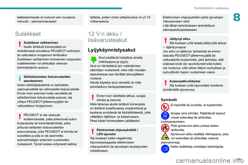 PEUGEOT 5008 2023 Omistajan Käsikirja (in Finnish) 209
Toimintahäiriön sattuessa
8katkaisemisesta on kulunut vain muutama
minuutti – palovammavaara!
Sulakkeet
Sulakkeen vaihtaminen
Kaikki tehtävät toimenpiteet on
ehdottomasti annettava PEUGEOT PEUGEOT 5008 2023 Omistajan Käsikirja (in Finnish) 209
Toimintahäiriön sattuessa
8katkaisemisesta on kulunut vain muutama
minuutti – palovammavaara!
Sulakkeet
Sulakkeen vaihtaminen
Kaikki tehtävät toimenpiteet on
ehdottomasti annettava PEUGEOT