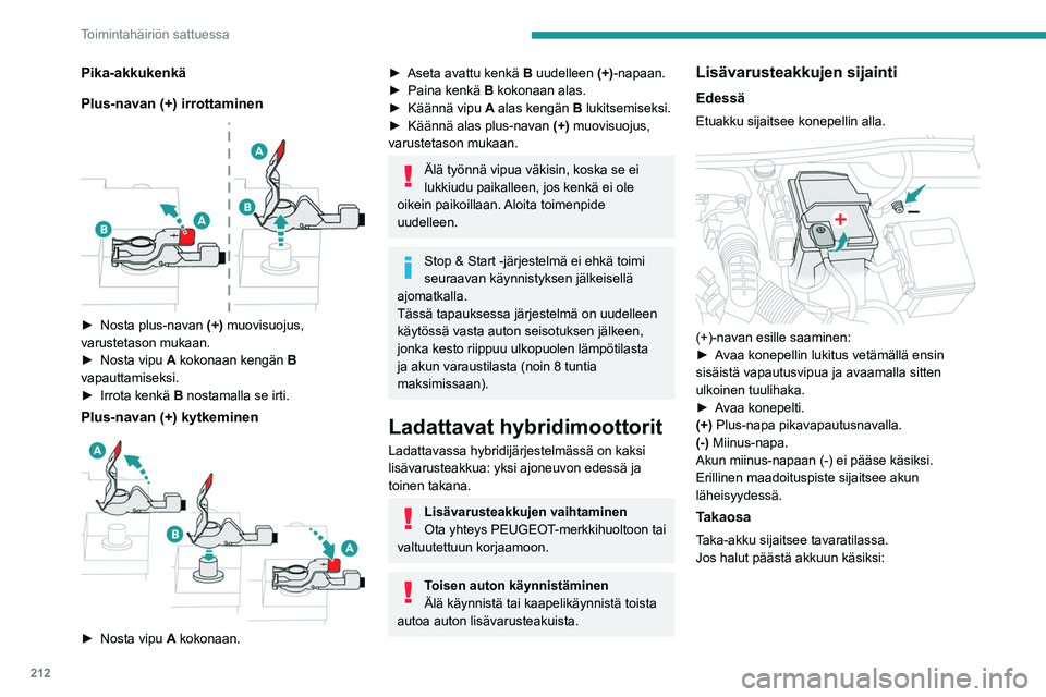PEUGEOT 5008 2023 Omistajan Käsikirja (in Finnish) 212
Toimintahäiriön sattuessa
Pika-akkukenkä
Plus-navan (+) irrottaminen
► Nosta plus-navan (+) muovisuojus,
varustetason mukaan.
► Nosta
vipu A kokonaan kengän B
vapa PEUGEOT 5008 2023 Omistajan Käsikirja (in Finnish) 212
Toimintahäiriön sattuessa
Pika-akkukenkä
Plus-navan (+) irrottaminen
► Nosta plus-navan (+) muovisuojus,
varustetason mukaan.
► Nosta
vipu A kokonaan kengän B
vapa