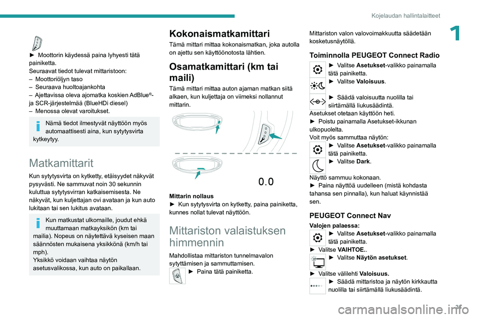 PEUGEOT 5008 2023  Omistajan Käsikirja (in Finnish) 21
Kojelaudan hallintalaitteet
1  
►  Moottorin käydessä paina lyhyesti tätä painiketta.
Seuraavat tiedot tulevat mittaristoon:
– 
Moottoriöljyn taso
–

 
Seuraava huoltoajankoh