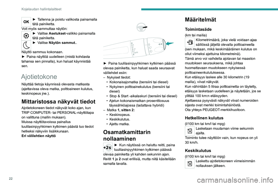 PEUGEOT 5008 2023  Omistajan Käsikirja (in Finnish) 22
Kojelaudan hallintalaitteet
►  Tallenna ja  poistu   valikosta   painamalla  tätä painiketta.
V
oit myös sammuttaa näytön:
►  Valitse Asetukset-valikko painamalla 
tätä p