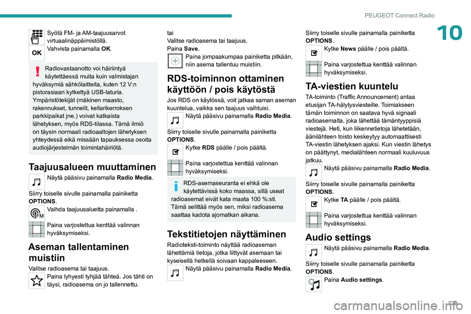 PEUGEOT 5008 2023 Omistajan Käsikirja (in Finnish) 229
PEUGEOT Connect Radio
10Syötä FM- ja AM-taajuusarvot
virtuaalinäppäimistöllä.
Vahvista painamalla OK.
Radiovastaanotto voi häiriintyä
käytettäessä muita kuin valmistajan
hyväksymi PEUGEOT 5008 2023 Omistajan Käsikirja (in Finnish) 229
PEUGEOT Connect Radio
10Syötä FM- ja AM-taajuusarvot
virtuaalinäppäimistöllä.
Vahvista painamalla OK.
Radiovastaanotto voi häiriintyä
käytettäessä muita kuin valmistajan
hyväksymi