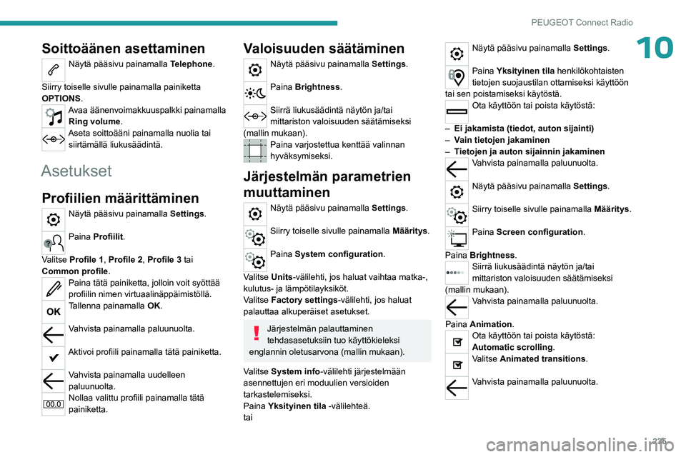 PEUGEOT 5008 2023 Omistajan Käsikirja (in Finnish) 235
PEUGEOT Connect Radio
10Soittoäänen asettaminen
Näytä pääsivu painamalla Telephone.
Siirry toiselle sivulle painamalla painiketta
OPTIONS .
Avaa äänenvoimakkuuspalkki painamalla
Ring v PEUGEOT 5008 2023 Omistajan Käsikirja (in Finnish) 235
PEUGEOT Connect Radio
10Soittoäänen asettaminen
Näytä pääsivu painamalla Telephone.
Siirry toiselle sivulle painamalla painiketta
OPTIONS .
Avaa äänenvoimakkuuspalkki painamalla
Ring v