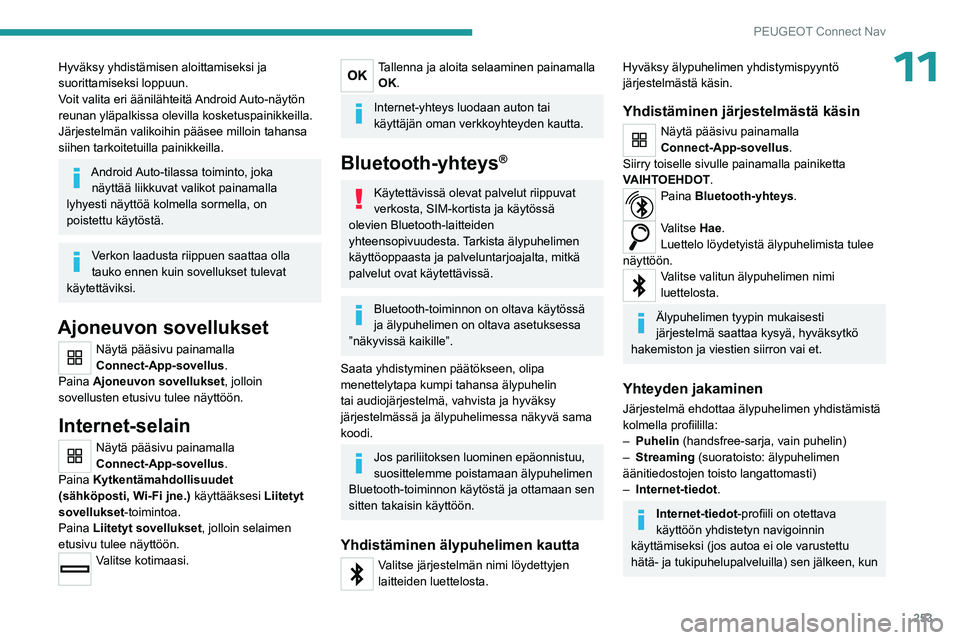 PEUGEOT 5008 2023  Omistajan Käsikirja (in Finnish) 253
PEUGEOT Connect Nav
11Hyväksy yhdistämisen aloittamiseksi ja 
suorittamiseksi loppuun.
Voit valita eri äänilähteitä Android Auto-näytön 
reunan yläpalkissa olevilla kosketuspainikkeilla.
