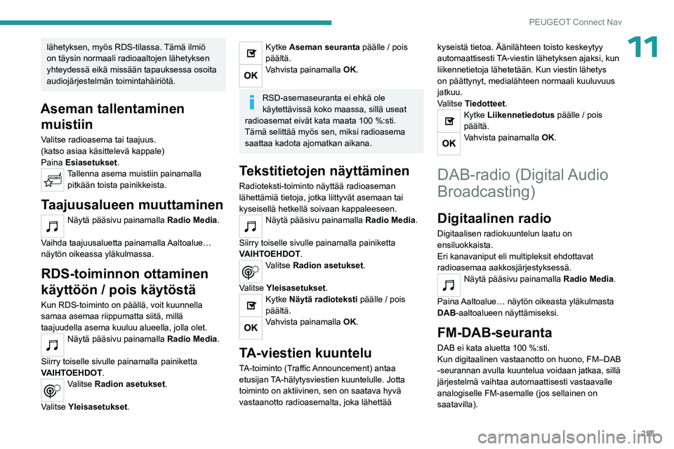 PEUGEOT 5008 2023  Omistajan Käsikirja (in Finnish) 255
PEUGEOT Connect Nav
11lähetyksen, myös RDS-tilassa. Tämä ilmiö 
on täysin normaali radioaaltojen lähetyksen 
yhteydessä eikä missään tapauksessa osoita 
audiojärjestelmän toimintahäi