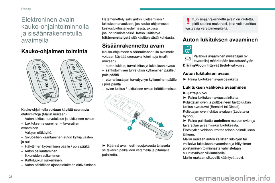 PEUGEOT 5008 2023  Omistajan Käsikirja (in Finnish) 26
Pääsy
Elektroninen avain 
kauko-ohjaintoiminnolla 
ja sisäänrakennetulla 
avaimella
Kauko-ohjaimen toiminta 
 
Kauko-ohjaimella voidaan käyttää seuraavia 
etätoimintoja (Mallin mukaan):
–