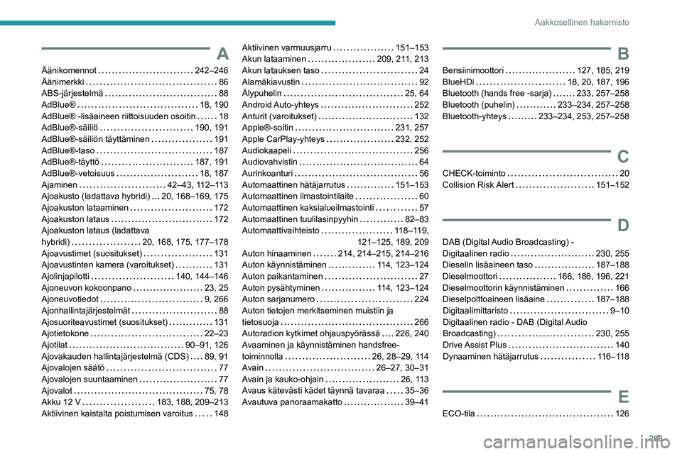 PEUGEOT 5008 2023  Omistajan Käsikirja (in Finnish) 269
Aakkosellinen hakemisto
A
Äänikomennot     242–246
Äänimerkki     
86
ABS-järjestelmä
    
88
AdBlue®
    
18, 190
AdBlue® -lisäaineen riittoisuuden osoitin
    
18
AdBlue®-säiliö
  