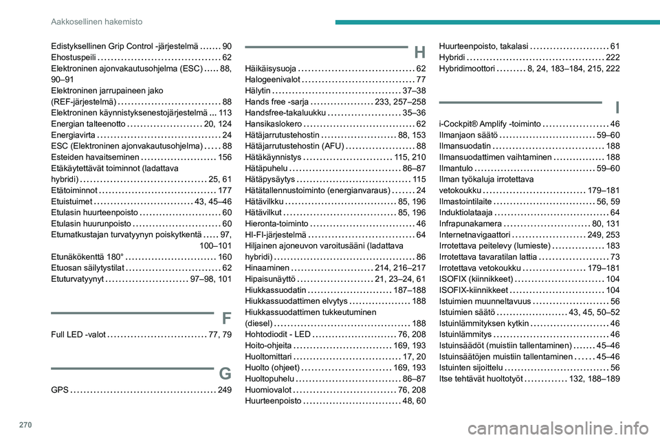 PEUGEOT 5008 2023  Omistajan Käsikirja (in Finnish) 270
Aakkosellinen hakemisto
Edistyksellinen Grip Control -järjestelmä     90
Ehostuspeili     
62
Elektroninen ajonvakautusohjelma (ESC)
    
88, 
90–91
Elektroninen jarrupaineen jako  
(REF-järj