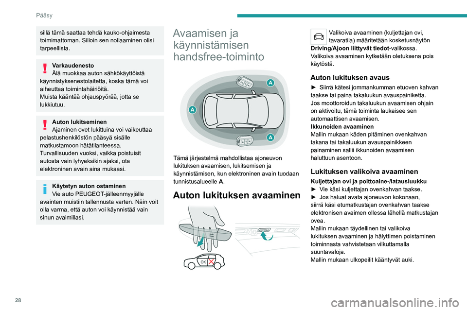 PEUGEOT 5008 2023  Omistajan Käsikirja (in Finnish) 28
Pääsy
sillä tämä saattaa tehdä kauko-ohjaimesta 
toimimattoman. Silloin sen nollaaminen olisi 
tarpeellista.
Varkaudenesto
Älä muokkaa auton sähkökäyttöistä 
käynnistyksenestolaitetta