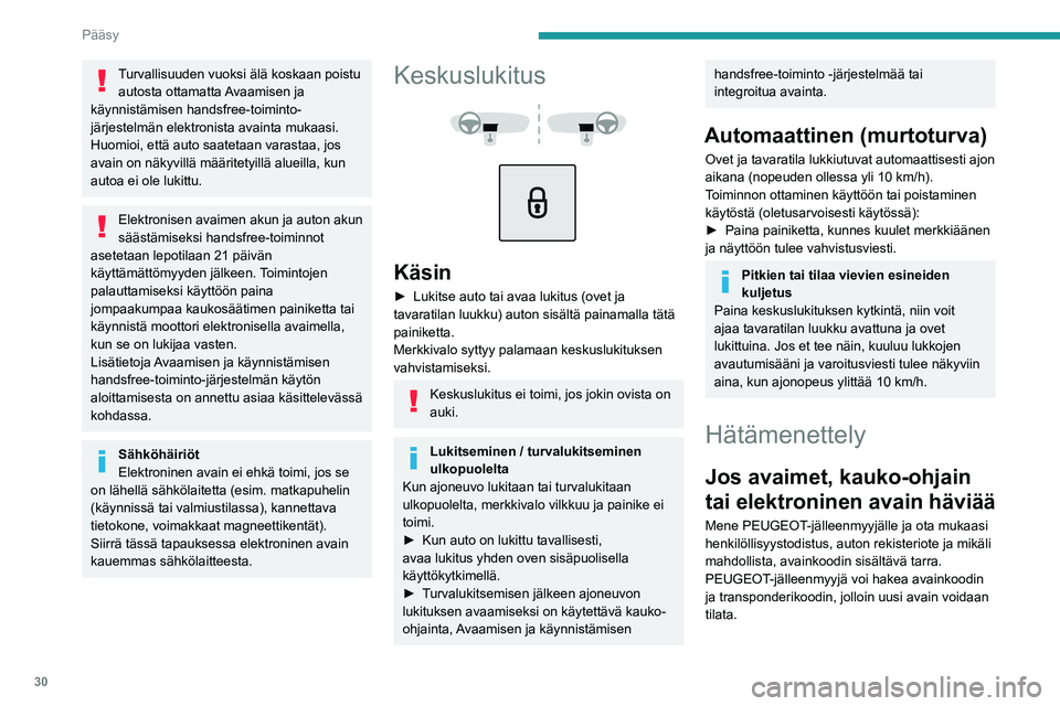 PEUGEOT 5008 2023  Omistajan Käsikirja (in Finnish) 30
Pääsy
Turvallisuuden vuoksi älä koskaan poistu autosta ottamatta Avaamisen ja 
käynnistämisen handsfree-toiminto-
järjestelmän elektronista avainta mukaasi.
Huomioi, että auto saatetaan va