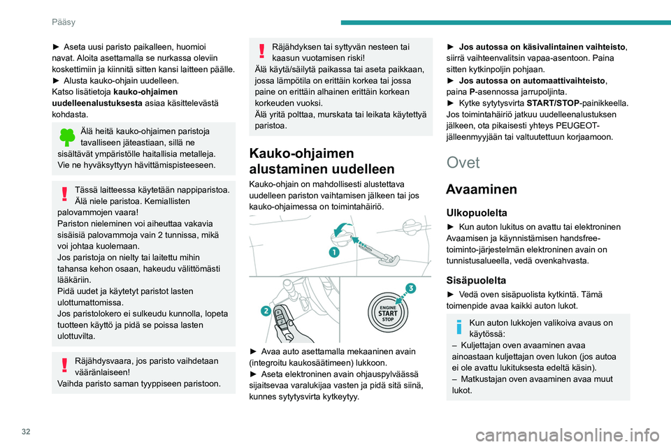 PEUGEOT 5008 2023  Omistajan Käsikirja (in Finnish) 32
Pääsy
►  Aseta uusi paristo paikalleen, huomioi navat. Aloita asettamalla se nurkassa oleviin 
koskettimiin ja kiinnitä sitten kansi laitteen päälle.
►  Alusta
  kauko-ohja