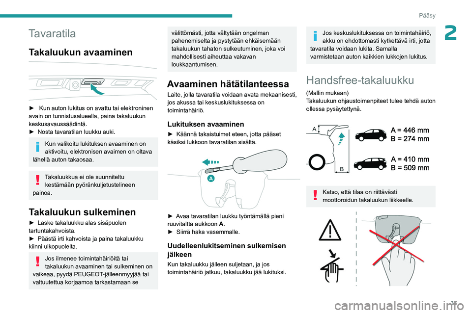 PEUGEOT 5008 2023  Omistajan Käsikirja (in Finnish) 33
Pääsy
2Tavaratila
Takaluukun avaaminen 
 
►  Kun   auton   lukitus   on   avattu   tai   elektroninen  avain on tunnistusalueella, paina takaluukun 
keskusavaussäädintä.
