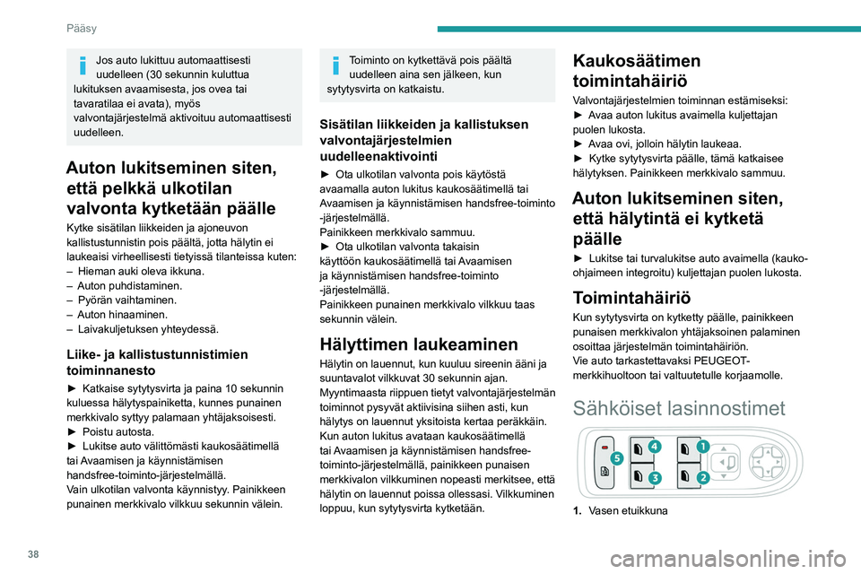 PEUGEOT 5008 2023  Omistajan Käsikirja (in Finnish) 38
Pääsy
Jos auto lukittuu automaattisesti 
uudelleen (30 sekunnin kuluttua 
lukituksen avaamisesta, jos ovea tai 
tavaratilaa ei avata), myös 
valvontajärjestelmä aktivoituu automaattisesti 
uud