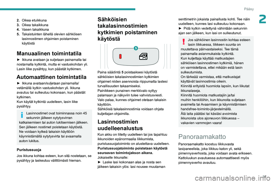 PEUGEOT 5008 2023  Omistajan Käsikirja (in Finnish) 39
Pääsy
22.Oikea etuikkuna
3. Oikea takaikkuna
4. Vasen takaikkuna
5. Takaistuinten lähellä olevien sähköisen 
lasinnostimen ohjaimien poistaminen 
käytöstä
Manuaalinen toimintatila
►  I
