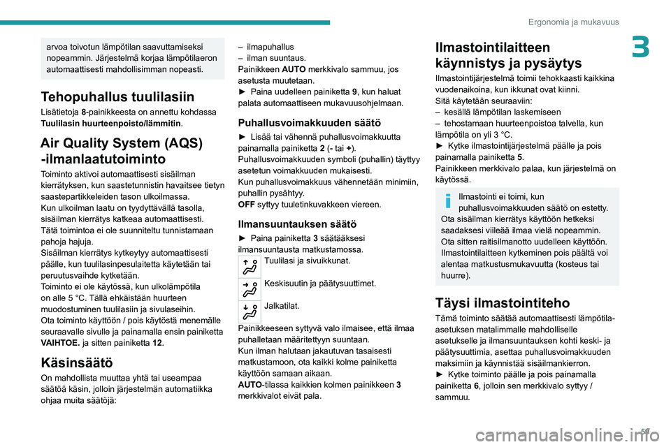 PEUGEOT 5008 2023 Omistajan Käsikirja (in Finnish) 59
Ergonomia ja mukavuus
3arvoa toivotun lämpötilan saavuttamiseksi
nopeammin. Järjestelmä korjaa lämpötilaeron
automaattisesti mahdollisimman nopeasti.
Tehopuhallus tuulilasiin
Lisätietoja 8 PEUGEOT 5008 2023 Omistajan Käsikirja (in Finnish) 59
Ergonomia ja mukavuus
3arvoa toivotun lämpötilan saavuttamiseksi
nopeammin. Järjestelmä korjaa lämpötilaeron
automaattisesti mahdollisimman nopeasti.
Tehopuhallus tuulilasiin
Lisätietoja 8