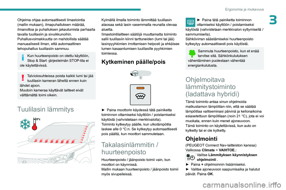 PEUGEOT 5008 2023 Omistajan Käsikirja (in Finnish) 61
Ergonomia ja mukavuus
3Ohjelma ohjaa automaattisesti ilmastointia
(mallin mukaan), ilmapuhalluksen määrää,
ilmanottoa ja puhalluksen jakautumista parhaalla
tavalla tuulilasiin ja sivuikkunoi PEUGEOT 5008 2023 Omistajan Käsikirja (in Finnish) 61
Ergonomia ja mukavuus
3Ohjelma ohjaa automaattisesti ilmastointia
(mallin mukaan), ilmapuhalluksen määrää,
ilmanottoa ja puhalluksen jakautumista parhaalla
tavalla tuulilasiin ja sivuikkunoi