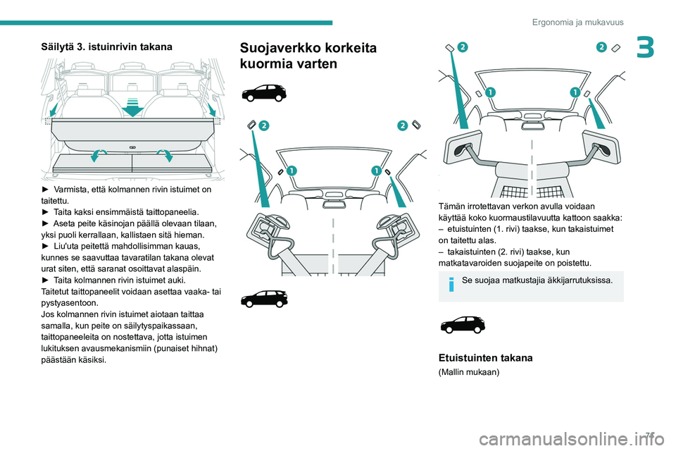 PEUGEOT 5008 2023 Omistajan Käsikirja (in Finnish) 71
Ergonomia ja mukavuus
3Säilytä 3. istuinrivin takana
► Varmista, että kolmannen rivin istuimet on taitettu.
► Taita kaksi ensimmäistä taittopaneelia.
► PEUGEOT 5008 2023 Omistajan Käsikirja (in Finnish) 71
Ergonomia ja mukavuus
3Säilytä 3. istuinrivin takana
► Varmista, että kolmannen rivin istuimet on taitettu.
► Taita kaksi ensimmäistä taittopaneelia.
►