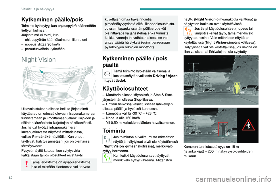 PEUGEOT 5008 2023 Omistajan Käsikirja (in Finnish) 80
Valaistus ja näkyvyys
Kytkeminen päälle/pois
Toiminto kytkeytyy, kun ohjauspyörä käännetään
tiettyyn kulmaan.
Järjestelmä ei toimi, kun
–
ohjauspyörän kääntökulma on liian pieni PEUGEOT 5008 2023 Omistajan Käsikirja (in Finnish) 80
Valaistus ja näkyvyys
Kytkeminen päälle/pois
Toiminto kytkeytyy, kun ohjauspyörä käännetään
tiettyyn kulmaan.
Järjestelmä ei toimi, kun
–
ohjauspyörän kääntökulma on liian pieni