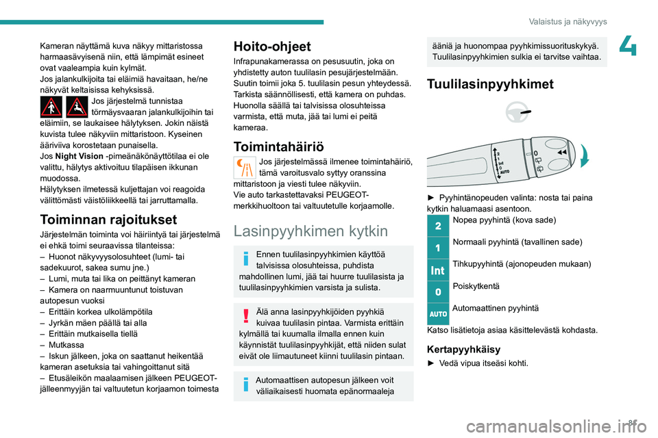 PEUGEOT 5008 2023 Omistajan Käsikirja (in Finnish) 81
Valaistus ja näkyvyys
4Kameran näyttämä kuva näkyy mittaristossa
harmaasävyisenä niin, että lämpimät esineet
ovat vaaleampia kuin kylmät.
Jos jalankulkijoita tai eläimiä havaitaan, h PEUGEOT 5008 2023 Omistajan Käsikirja (in Finnish) 81
Valaistus ja näkyvyys
4Kameran näyttämä kuva näkyy mittaristossa
harmaasävyisenä niin, että lämpimät esineet
ovat vaaleampia kuin kylmät.
Jos jalankulkijoita tai eläimiä havaitaan, h