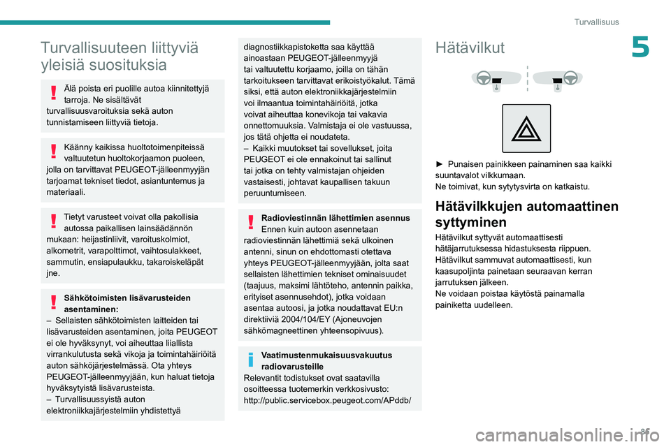 PEUGEOT 5008 2023 Omistajan Käsikirja (in Finnish) 85
Turvallisuus
5Turvallisuuteen liittyviä yleisiä suosituksia
Älä poista eri puolille autoa kiinnitettyjä
tarroja. Ne sisältävät
turvallisuusvaroituksia sekä auton
tunnistamiseen liittyvi PEUGEOT 5008 2023 Omistajan Käsikirja (in Finnish) 85
Turvallisuus
5Turvallisuuteen liittyviä yleisiä suosituksia
Älä poista eri puolille autoa kiinnitettyjä
tarroja. Ne sisältävät
turvallisuusvaroituksia sekä auton
tunnistamiseen liittyvi