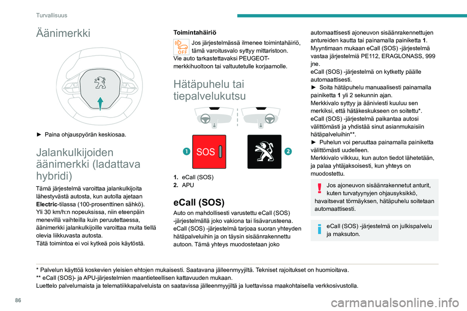 PEUGEOT 5008 2023 Omistajan Käsikirja (in Finnish) 86
Turvallisuus
Äänimerkki
► Paina ohjauspyörän keskiosaa.
Jalankulkijoiden
äänimerkki (ladattava
hybridi)
Tämä järjestelmä varoittaa jalankulkijoita lähestyvästä autosta, k PEUGEOT 5008 2023 Omistajan Käsikirja (in Finnish) 86
Turvallisuus
Äänimerkki
► Paina ohjauspyörän keskiosaa.
Jalankulkijoiden
äänimerkki (ladattava
hybridi)
Tämä järjestelmä varoittaa jalankulkijoita lähestyvästä autosta, k