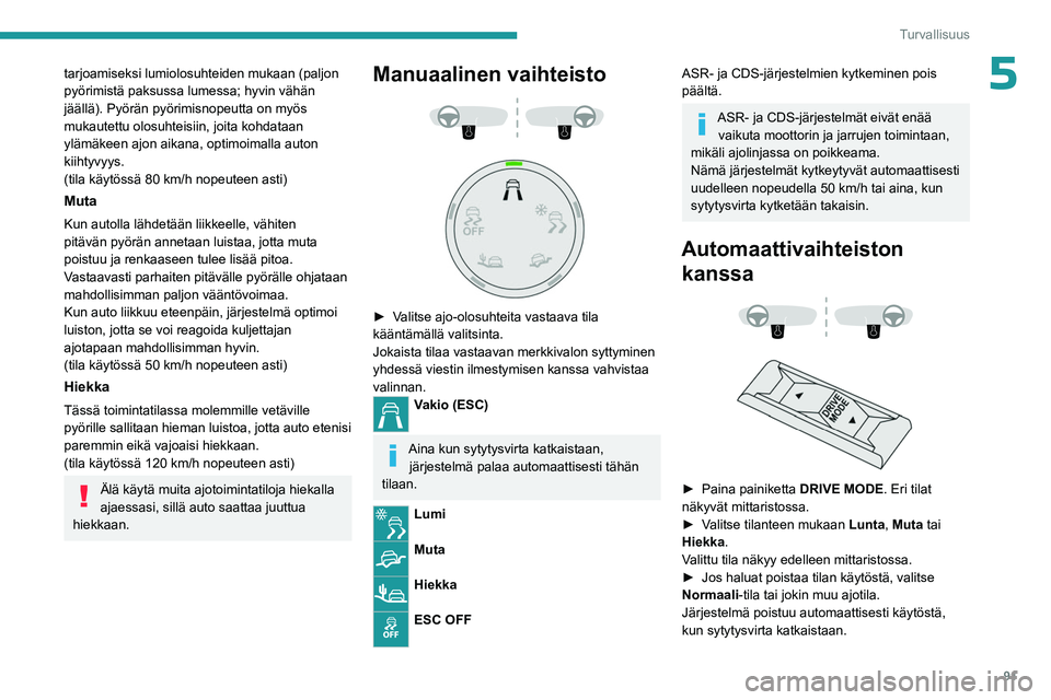 PEUGEOT 5008 2023 Omistajan Käsikirja (in Finnish) 91
Turvallisuus
5tarjoamiseksi lumiolosuhteiden mukaan (paljon
pyörimistä paksussa lumessa; hyvin vähän
jäällä). Pyörän pyörimisnopeutta on myös
mukautettu olosuhteisiin, joita kohdataan PEUGEOT 5008 2023 Omistajan Käsikirja (in Finnish) 91
Turvallisuus
5tarjoamiseksi lumiolosuhteiden mukaan (paljon
pyörimistä paksussa lumessa; hyvin vähän
jäällä). Pyörän pyörimisnopeutta on myös
mukautettu olosuhteisiin, joita kohdataan