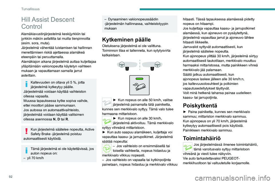 PEUGEOT 5008 2023 Omistajan Käsikirja (in Finnish) 92
Turvallisuus
Hill Assist Descent
Control
Alamäkiavustinjärjestelmä keskijyrkkiin tai jyrkkiin mäkiin asfaltilla tai muilla tienpinnoilla
(esim. sora, muta).
Järjestelmä vähentää luistam PEUGEOT 5008 2023 Omistajan Käsikirja (in Finnish) 92
Turvallisuus
Hill Assist Descent
Control
Alamäkiavustinjärjestelmä keskijyrkkiin tai jyrkkiin mäkiin asfaltilla tai muilla tienpinnoilla
(esim. sora, muta).
Järjestelmä vähentää luistam