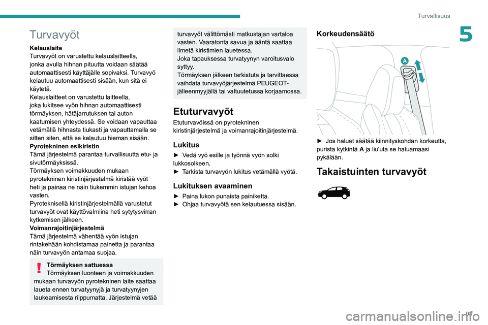 PEUGEOT 5008 2023 Omistajan Käsikirja (in Finnish) 93
Turvallisuus
5Turvavyöt
Kelauslaite
Turvavyöt on varustettu kelauslaitteella,
jonka avulla hihnan pituutta voidaan säätää
automaattisesti käyttäjälle sopivaksi. Turvavyö
kelautuu autom PEUGEOT 5008 2023 Omistajan Käsikirja (in Finnish) 93
Turvallisuus
5Turvavyöt
Kelauslaite
Turvavyöt on varustettu kelauslaitteella,
jonka avulla hihnan pituutta voidaan säätää
automaattisesti käyttäjälle sopivaksi. Turvavyö
kelautuu autom