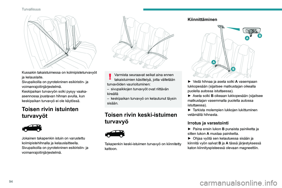 PEUGEOT 5008 2023 Omistajan Käsikirja (in Finnish) 94
Turvallisuus
Kussakin takaistuimessa on kolmipisteturvavyöt
ja kelauslaite.
Sivupaikoilla on pyrotekninen esikiristin- ja
voimanrajoitinjärjestelmä.
Keskipaikan turvavyön solki pysyy vaaka- PEUGEOT 5008 2023 Omistajan Käsikirja (in Finnish) 94
Turvallisuus
Kussakin takaistuimessa on kolmipisteturvavyöt
ja kelauslaite.
Sivupaikoilla on pyrotekninen esikiristin- ja
voimanrajoitinjärjestelmä.
Keskipaikan turvavyön solki pysyy vaaka-