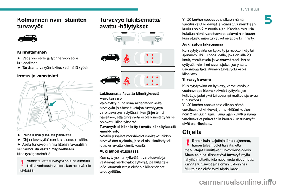 PEUGEOT 5008 2023 Omistajan Käsikirja (in Finnish) 95
Turvallisuus
5Kolmannen rivin istuinten
turvavyöt
Kiinnittäminen
► Vedä vyö esille ja työnnä vyön solki lukkosolkeen.
► Tarkista turvavyön lukitus ve PEUGEOT 5008 2023 Omistajan Käsikirja (in Finnish) 95
Turvallisuus
5Kolmannen rivin istuinten
turvavyöt
Kiinnittäminen
► Vedä vyö esille ja työnnä vyön solki lukkosolkeen.
► Tarkista turvavyön lukitus ve