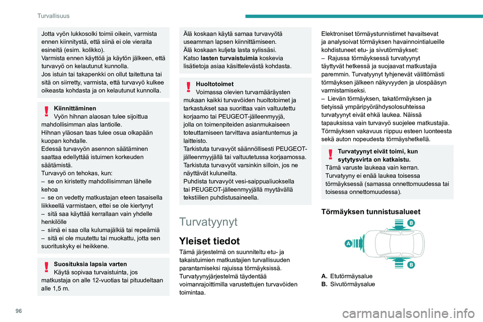PEUGEOT 5008 2023 Omistajan Käsikirja (in Finnish) 96
Turvallisuus
Jotta vyön lukkosolki toimii oikein, varmista
ennen kiinnitystä, että siinä ei ole vieraita
esineitä (esim. kolikko).
Varmista ennen käyttöä ja käytön jälkeen, että
turv PEUGEOT 5008 2023 Omistajan Käsikirja (in Finnish) 96
Turvallisuus
Jotta vyön lukkosolki toimii oikein, varmista
ennen kiinnitystä, että siinä ei ole vieraita
esineitä (esim. kolikko).
Varmista ennen käyttöä ja käytön jälkeen, että
turv