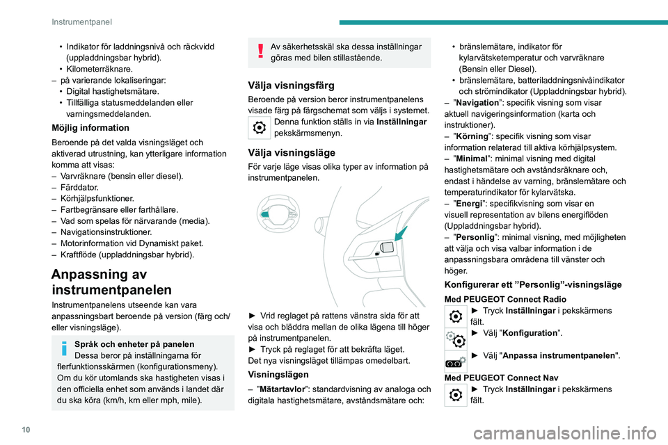 PEUGEOT 5008 2023  Bruksanvisningar (in Swedish) 10
Instrumentpanel
• Indikator för laddningsnivå och räckvidd 
(uppladdningsbar hybrid).
•
  Kilometerräknare.
–
 
på varierande lokaliseringar:
•

 
Digital hastighetsmätare.
•

 
T
 